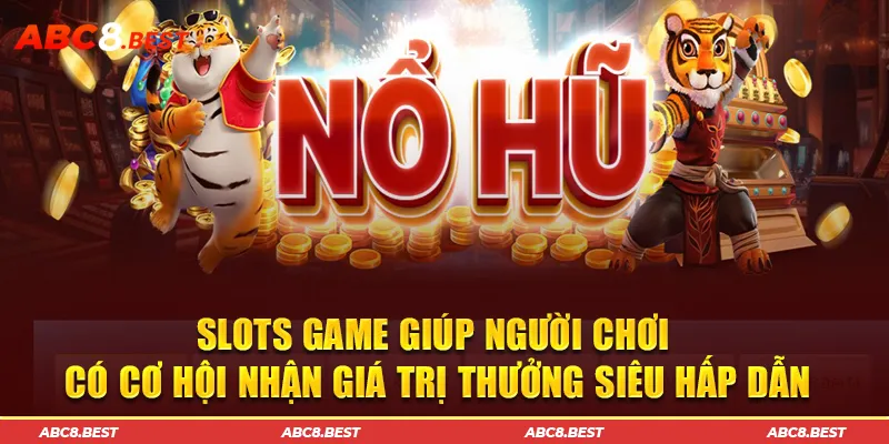 Slots game giúp người chơi có cơ hội nhận giá trị thưởng siêu hấp dẫn